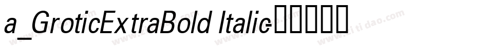 a_GroticExtraBold Italic字体转换
